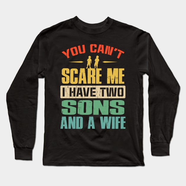 You Can't Scare Me I Have Two Sons And A Wife Long Sleeve T-Shirt by eyelashget